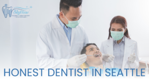 Finding an Honest Dentist in Seattle: What to Look For and Why It Matters